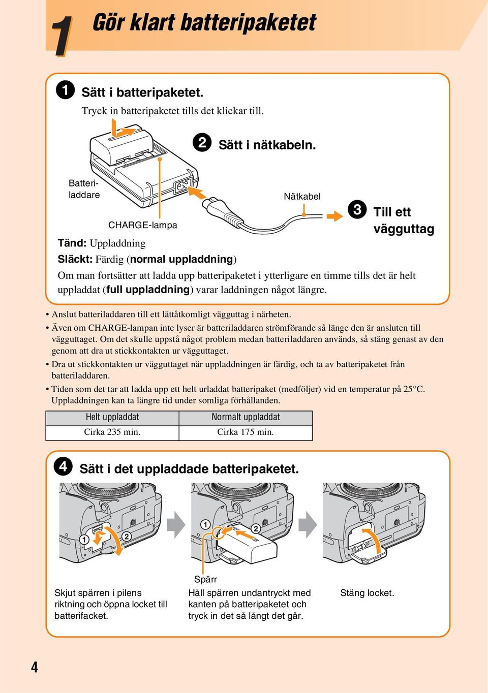 uppladdat (full uppladdning) varar laddningen något längre. Anslut batteriladdaren till ett lättåtkomligt vägguttag i närheten.