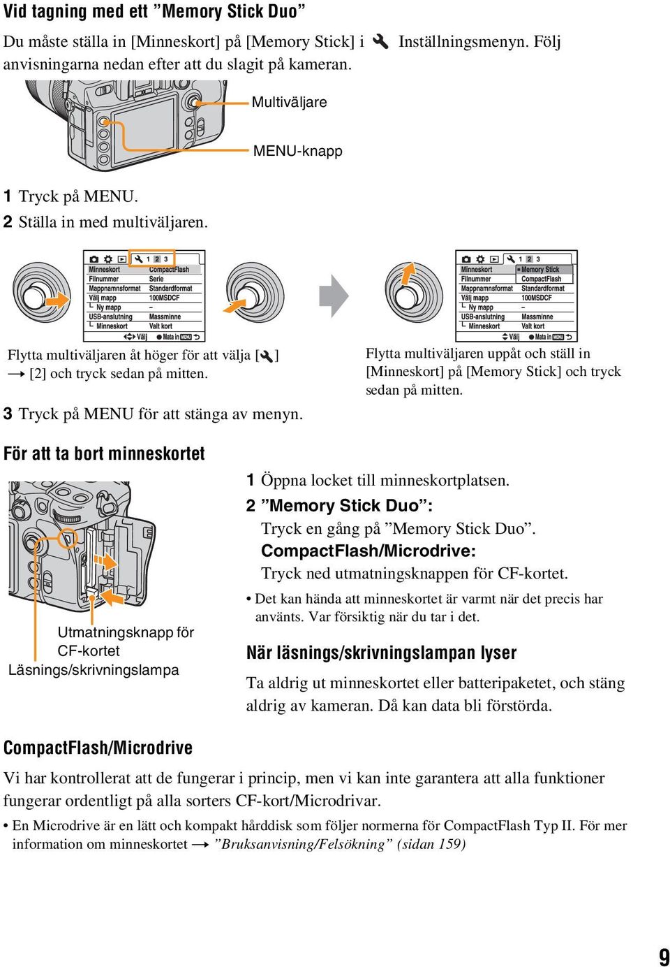 Flytta multiväljaren uppåt och ställ in [Minneskort] på [Memory Stick] och tryck sedan på mitten.