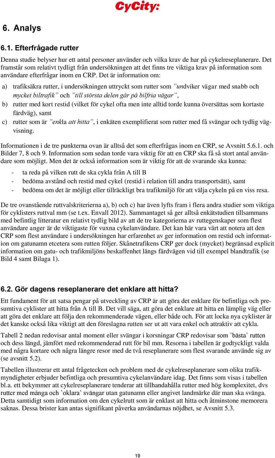 Det är information om: a) trafiksäkra rutter, i undersökningen uttryckt som rutter som undviker vägar med snabb och mycket biltrafik och till största delen går på bilfria vägar, b) rutter med kort