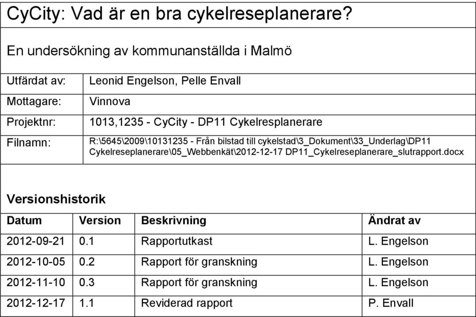 Cykelresplanerare R:\5645\2009\10131235 - Från bilstad till cykelstad\3_dokument\33_underlag\dp11 Cykelreseplanerare\05_Webbenkät\2012-12-17