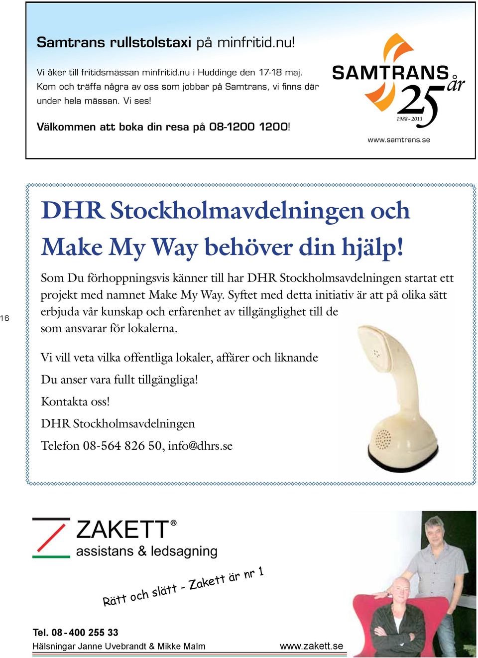 16 Som Du förhoppningsvis känner till har DHR Stockholmsavdelningen startat ett projekt med namnet Make My Way.