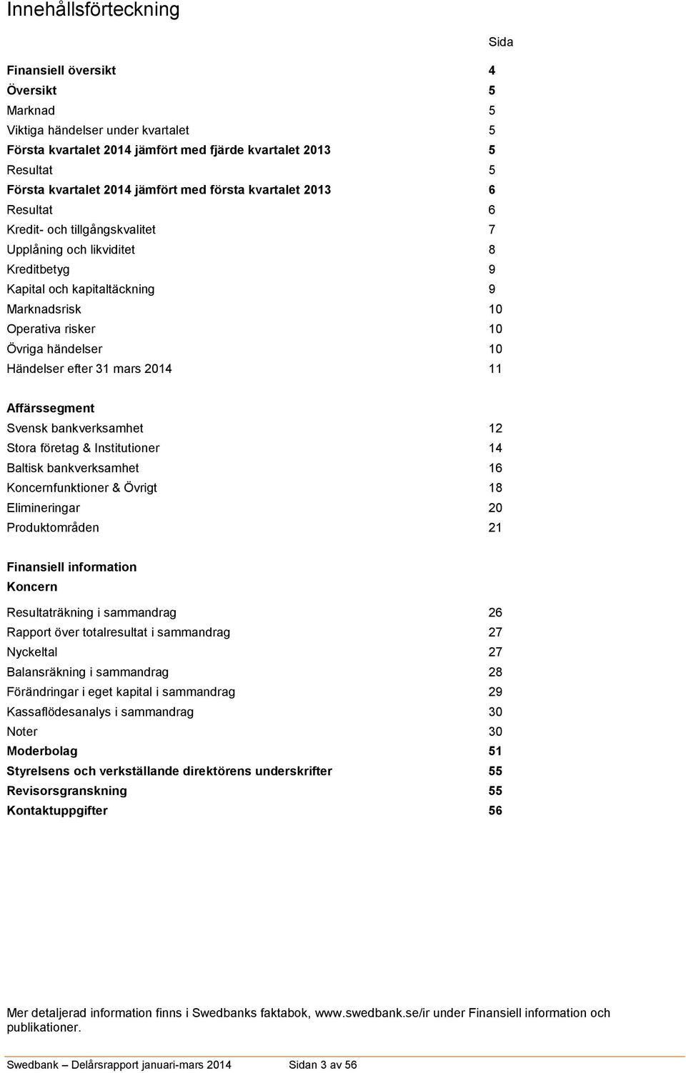 händelser 10 Händelser efter 31 mars 2014 11 Affärssegment Svensk bankverksamhet 12 Stora företag & Institutioner 14 Baltisk bankverksamhet 16 Koncernfunktioner & Övrigt 18 Elimineringar 20