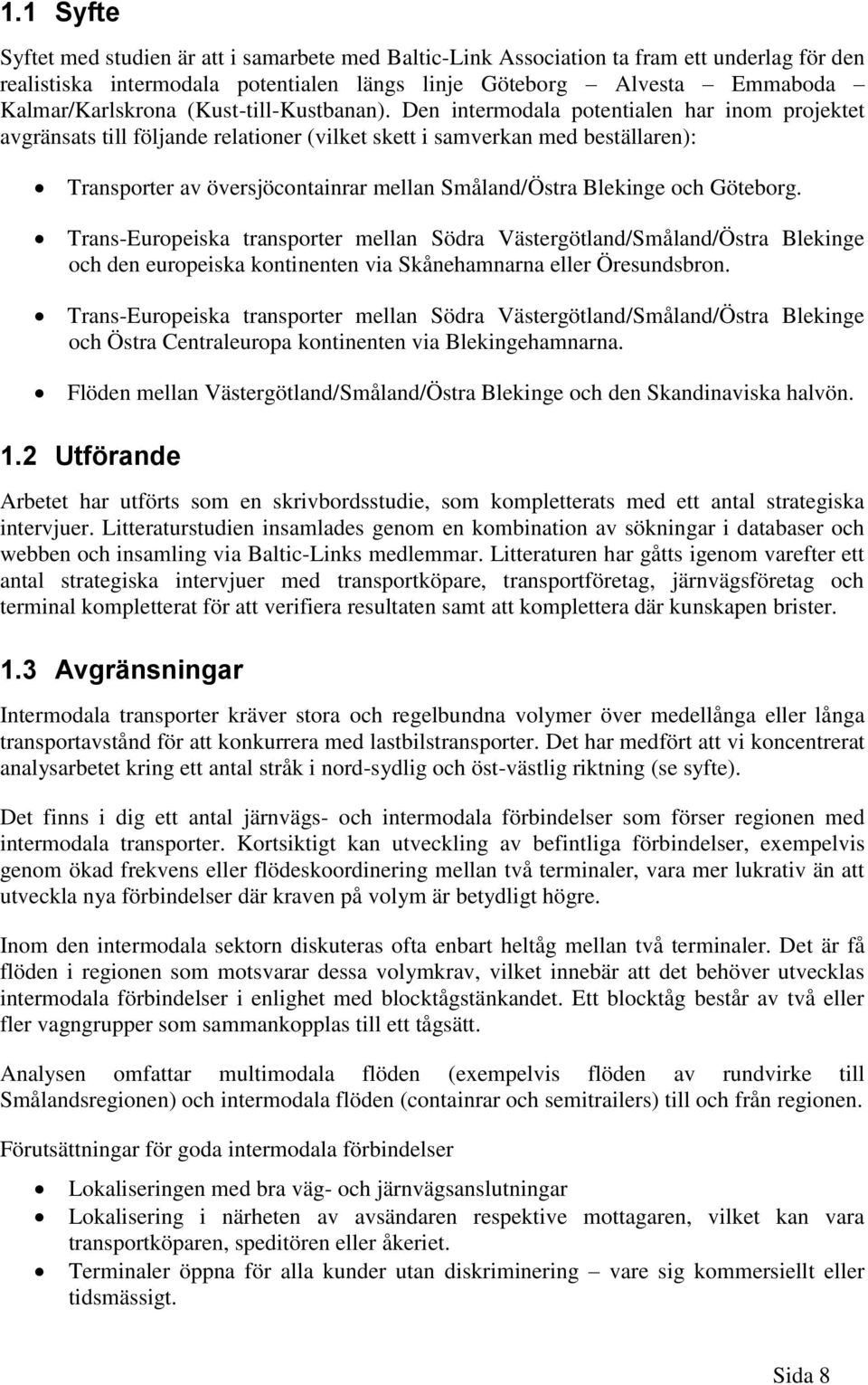 Den intermodala potentialen har inom projektet avgränsats till följande relationer (vilket skett i samverkan med beställaren): Transporter av översjöcontainrar mellan Småland/Östra Blekinge och