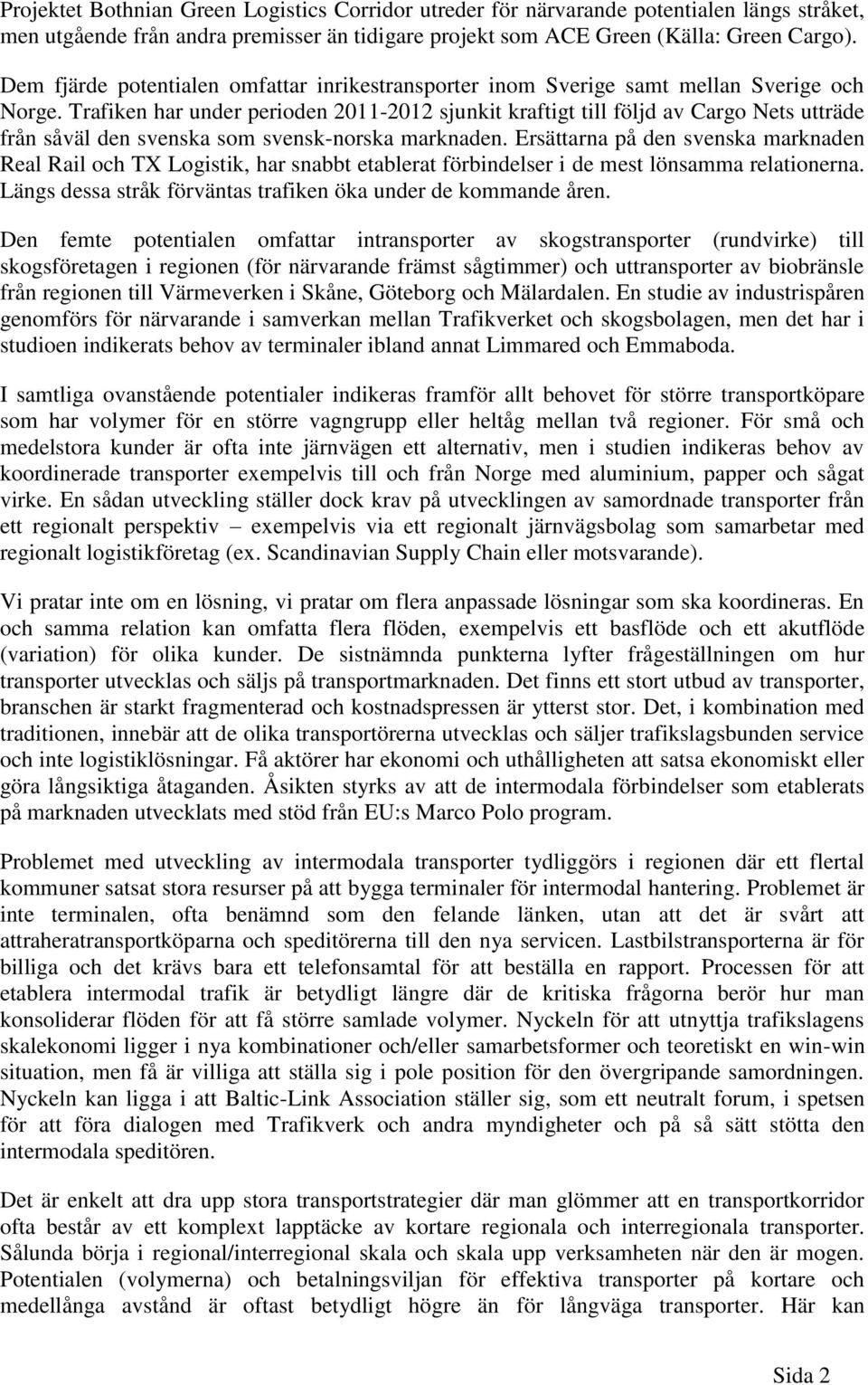 Trafiken har under perioden 2011-2012 sjunkit kraftigt till följd av Cargo Nets utträde från såväl den svenska som svensk-norska marknaden.