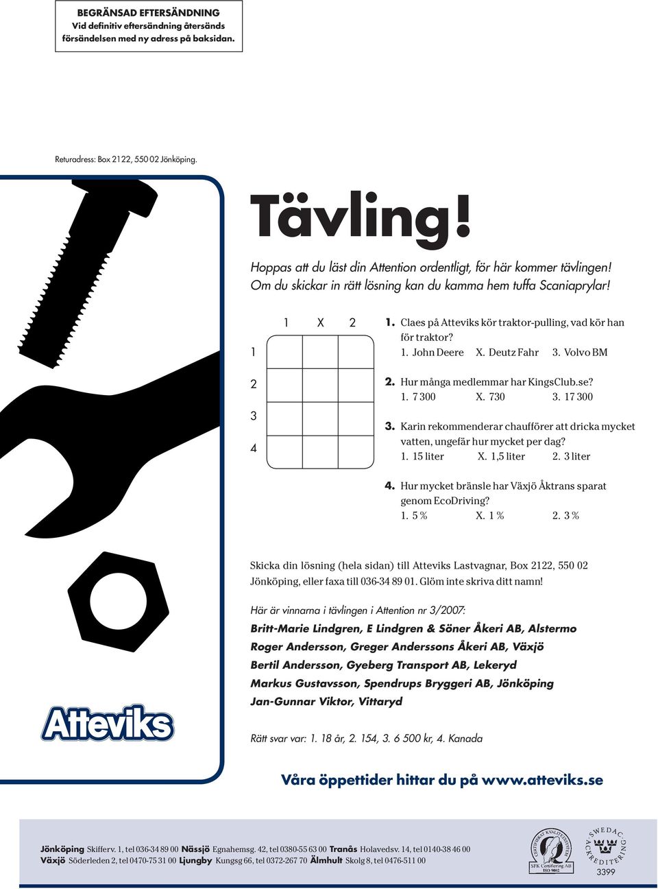 Claes på Atteviks kör traktor-pulling, vad kör han för traktor? 1. John Deere X. Deutz Fahr 3. Volvo BM 2 3 4 2. Hur många medlemmar har KingsClub.se? 1. 7 300 X. 730 3. 17 300 3.
