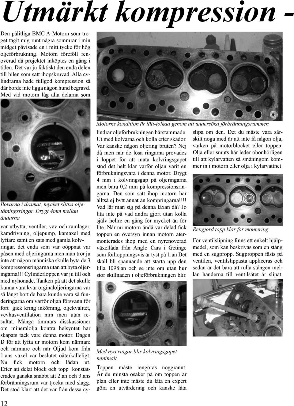 Alla cylindrarna hade fullgod kompression så där borde inte ligga någon hund begravd. Med vid motorn låg alla delarna som Bovarna i dramat, mycket slitna oljetätningsringar.