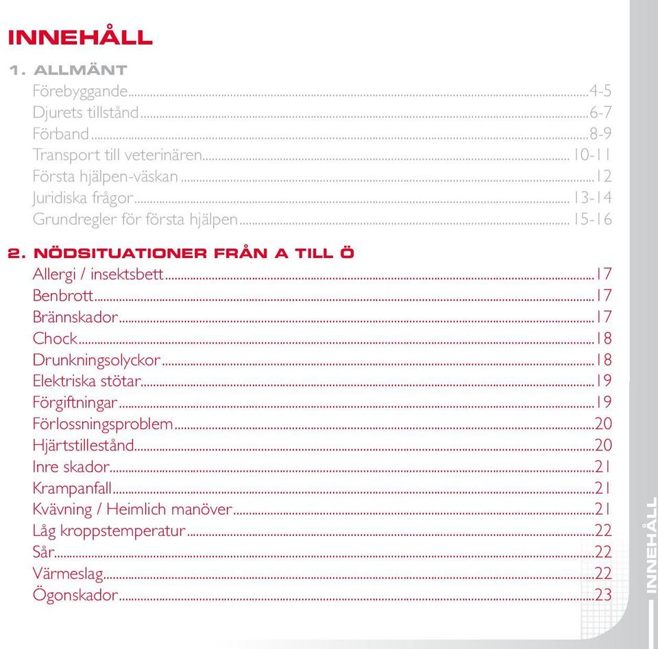 ..17 Brännskador...17 Chock...18 Drunkningsolyckor...18 Elektriska stötar...19 Förgiftningar...19 Förlossningsproblem...20 Hjärtstillestånd.