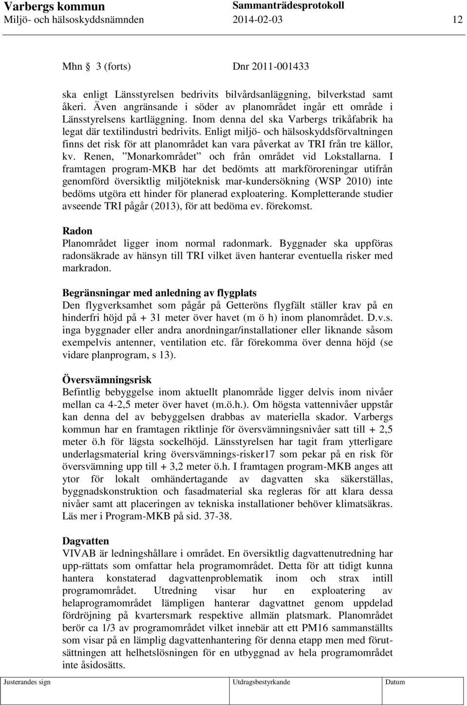 Enligt miljö- och hälsoskyddsförvaltningen finns det risk för att planområdet kan vara påverkat av TRI från tre källor, kv. Renen, Monarkområdet och från området vid Lokstallarna.