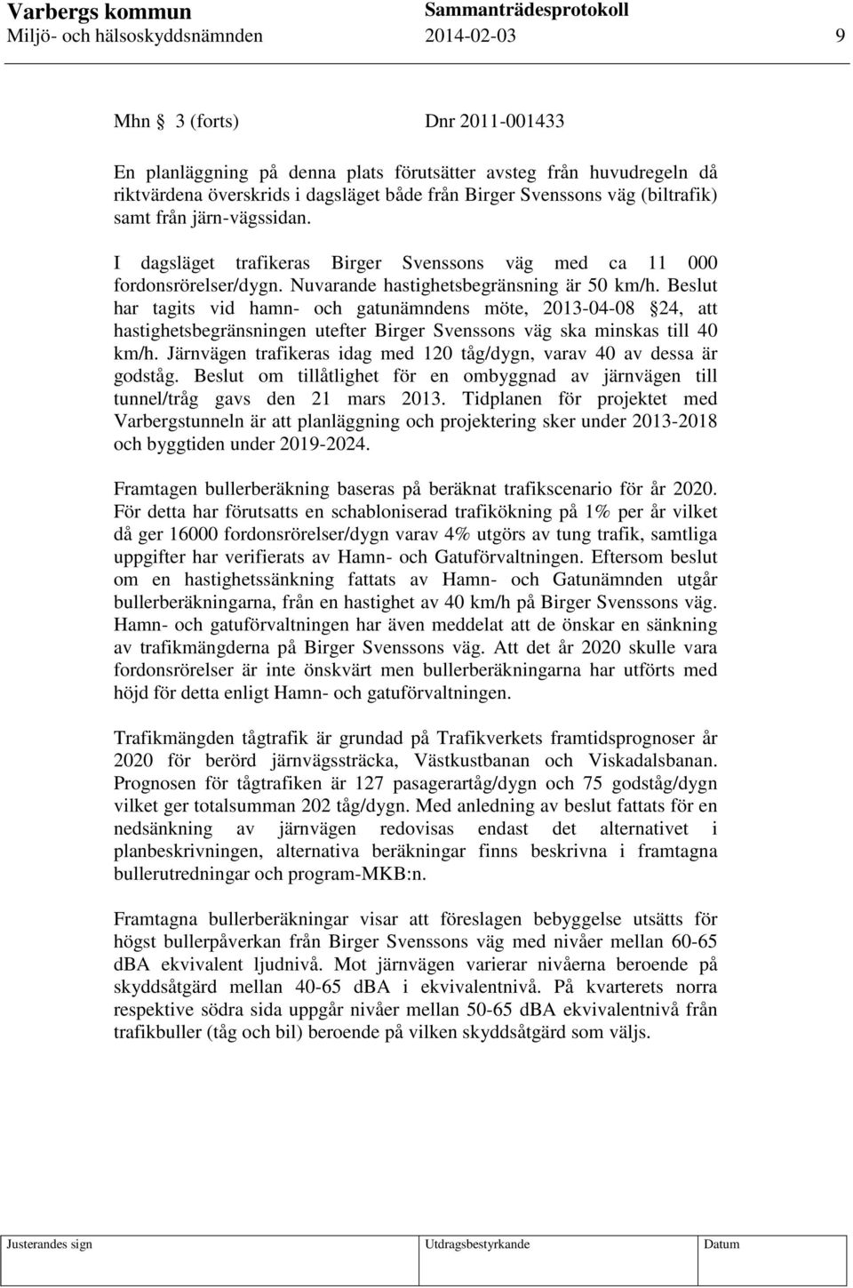 Beslut har tagits vid hamn- och gatunämndens möte, 2013-04-08 24, att hastighetsbegränsningen utefter Birger Svenssons väg ska minskas till 40 km/h.