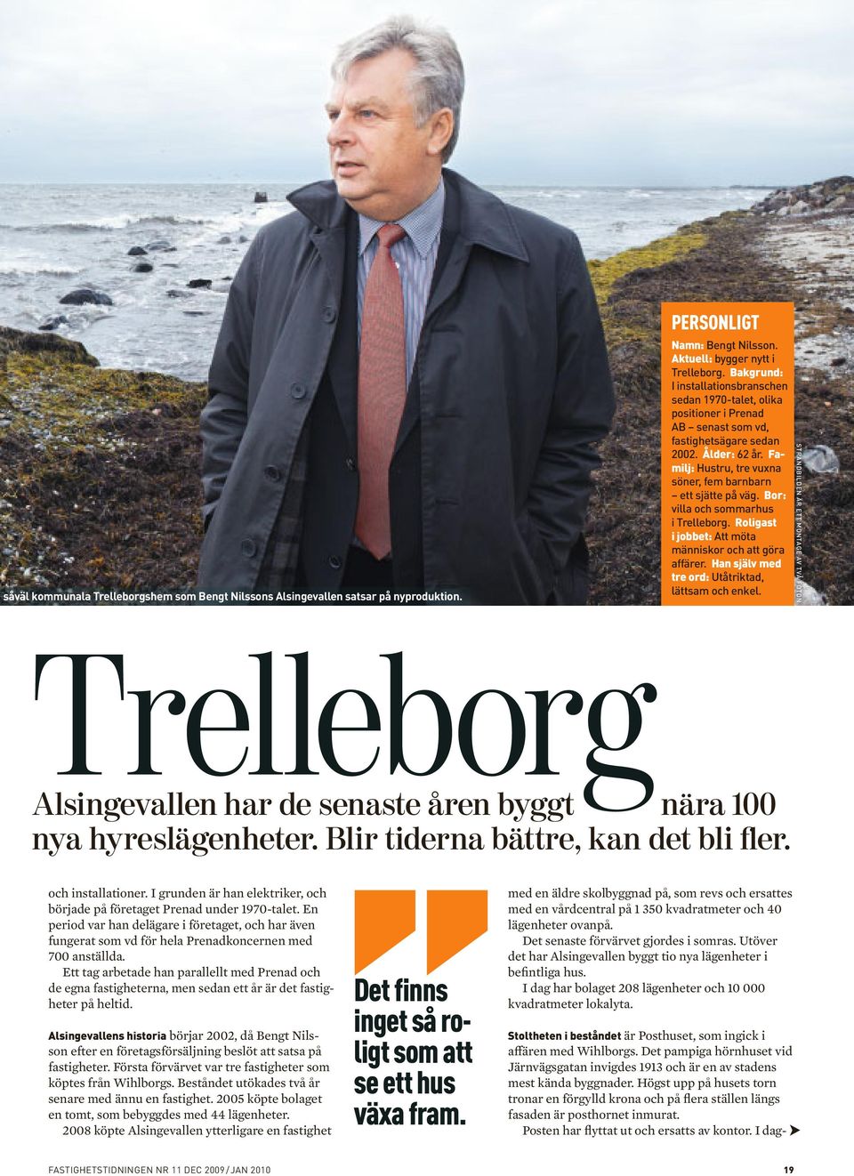 I dagsåväl kommunala Trelleborgshem som Bengt Nilssons Alsingevallen satsar på nyproduktion. PERSONLIGT Namn: Bengt Nilsson. Aktuell: bygger nytt i Trelleborg.