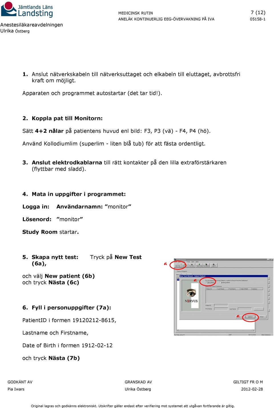 nslut elektrodkablarna till rätt kontakter på den lilla extraförstärkaren (flyttbar med sladd). 4.