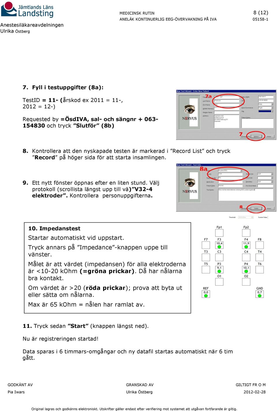 Välj protokoll (scrollista längst upp till vä) V32-4 elektroder. Kontrollera personuppgifterna. 8 b 10. Impedanstest Startar automatiskt vid uppstart.