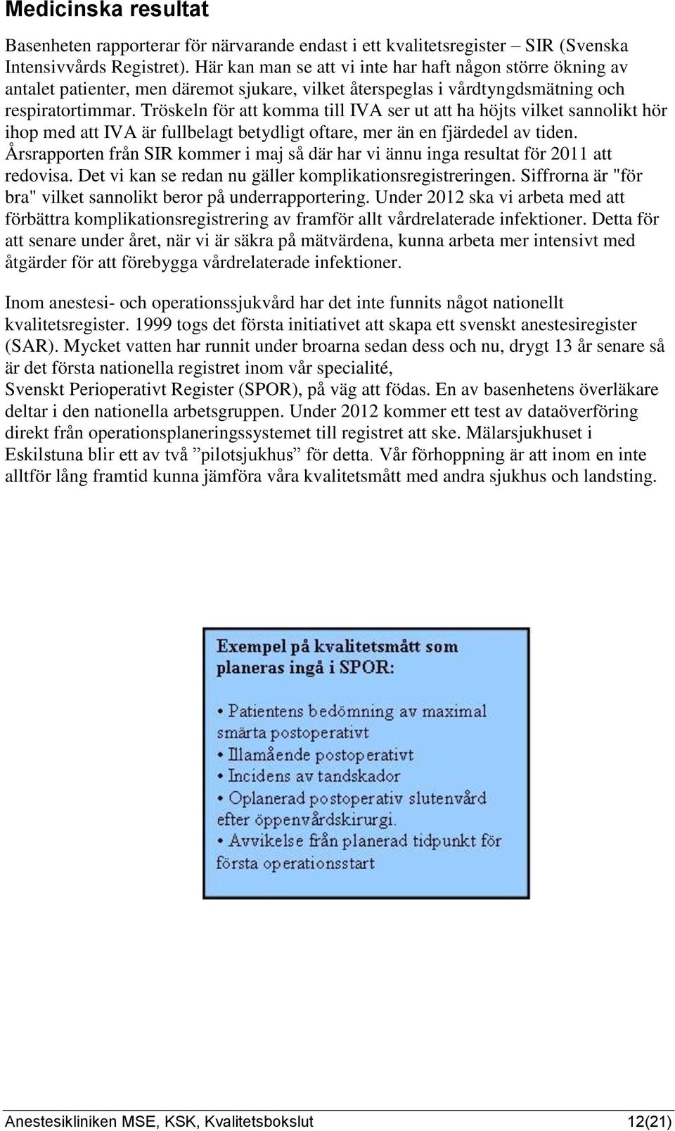 Tröskeln för att komma till IVA ser ut att ha höjts vilket sannolikt hör ihop med att IVA är fullbelagt betydligt oftare, mer än en fjärdedel av tiden.