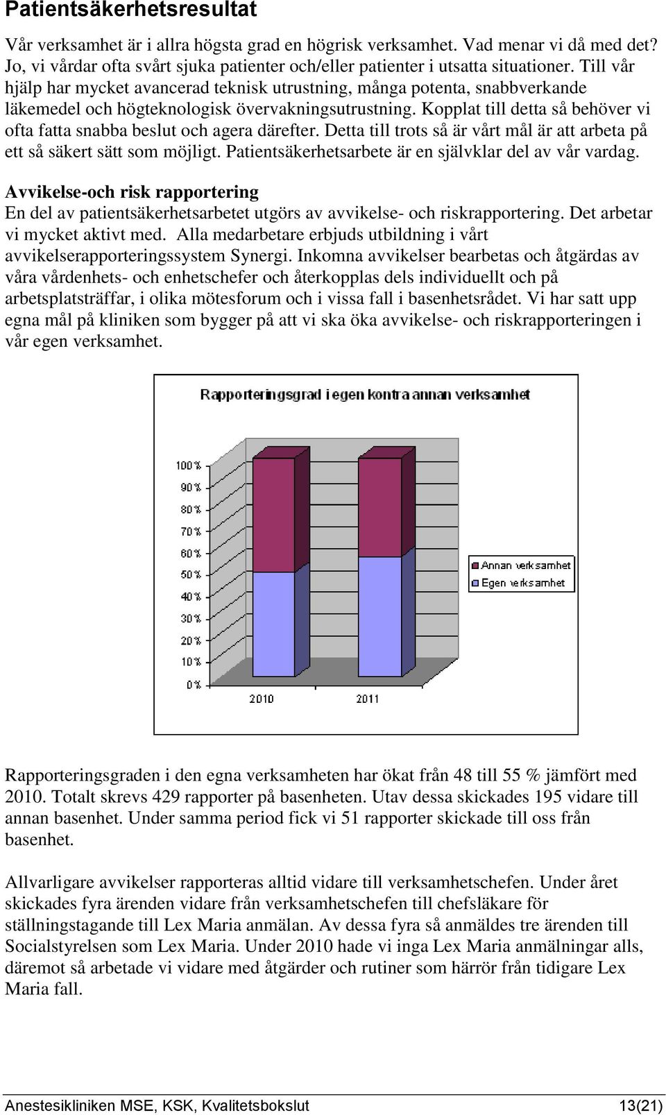 Kopplat till detta så behöver vi ofta fatta snabba beslut och agera därefter. Detta till trots så är vårt mål är att arbeta på ett så säkert sätt som möjligt.