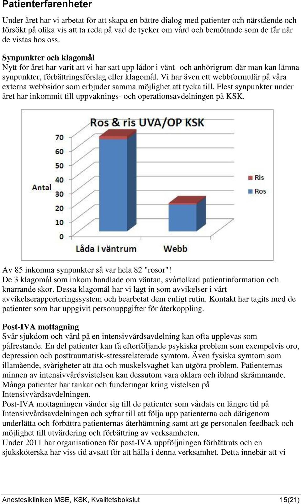 Vi har även ett webbformulär på våra externa webbsidor som erbjuder samma möjlighet att tycka till. Flest synpunkter under året har inkommit till uppvaknings- och operationsavdelningen på KSK.