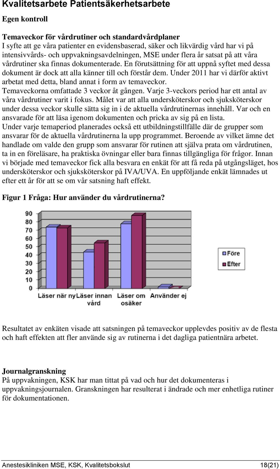 En förutsättning för att uppnå syftet med dessa dokument är dock att alla känner till och förstår dem. Under 2011 har vi därför aktivt arbetat med detta, bland annat i form av temaveckor.