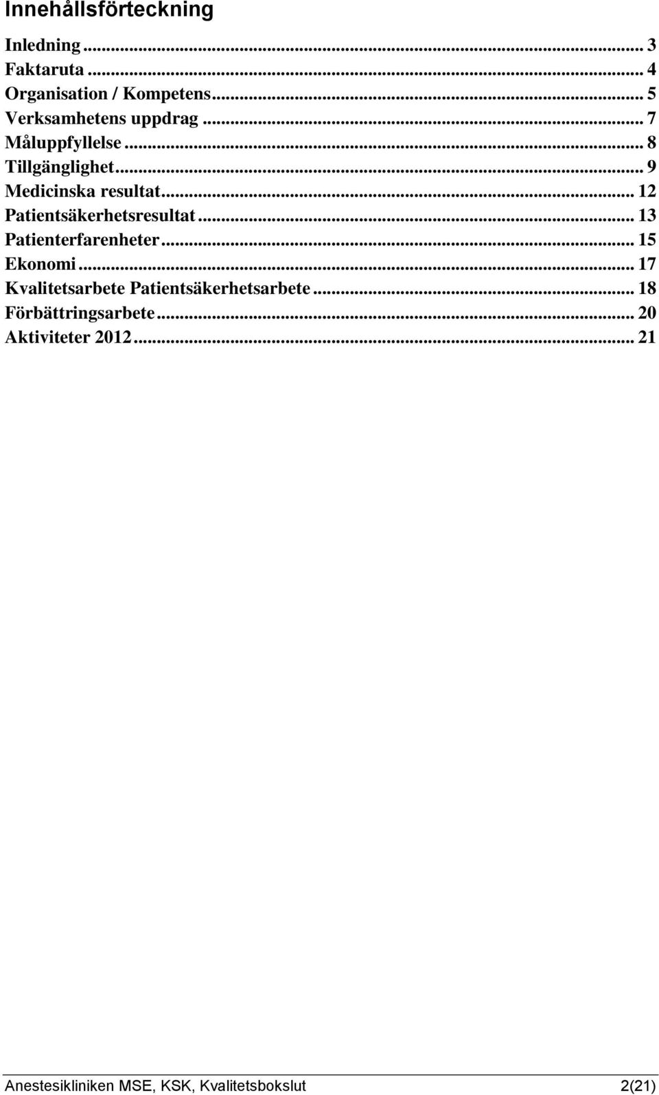 .. 12 Patientsäkerhetsresultat... 13 Patienterfarenheter... 15 Ekonomi.