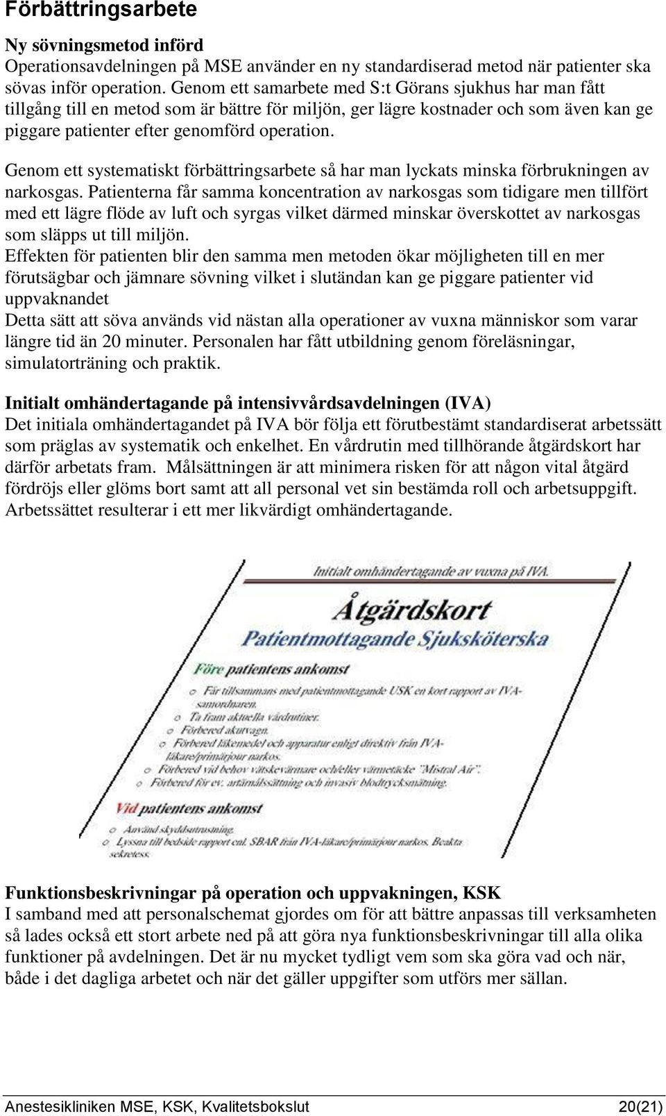 Genom ett systematiskt förbättringsarbete så har man lyckats minska förbrukningen av narkosgas.