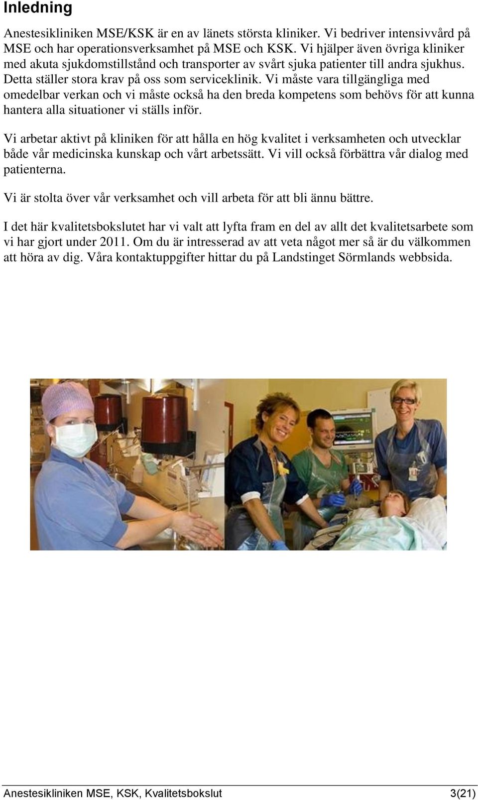 Vi måste vara tillgängliga med omedelbar verkan och vi måste också ha den breda kompetens som behövs för att kunna hantera alla situationer vi ställs inför.