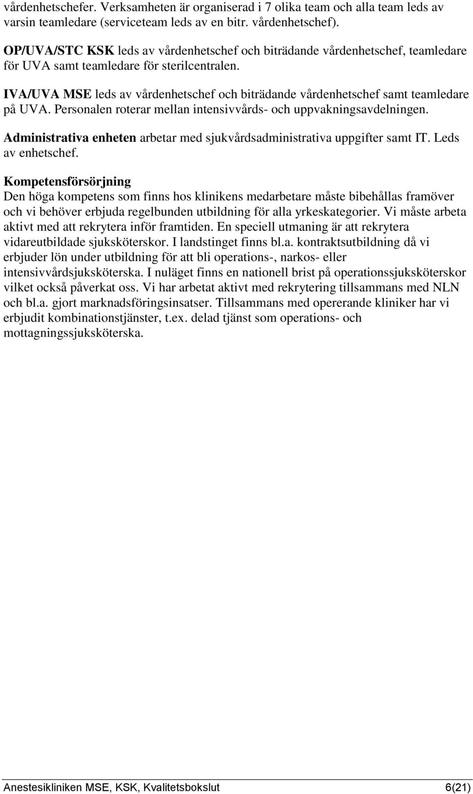 IVA/UVA MSE leds av vårdenhetschef och biträdande vårdenhetschef samt teamledare på UVA. Personalen roterar mellan intensivvårds- och uppvakningsavdelningen.