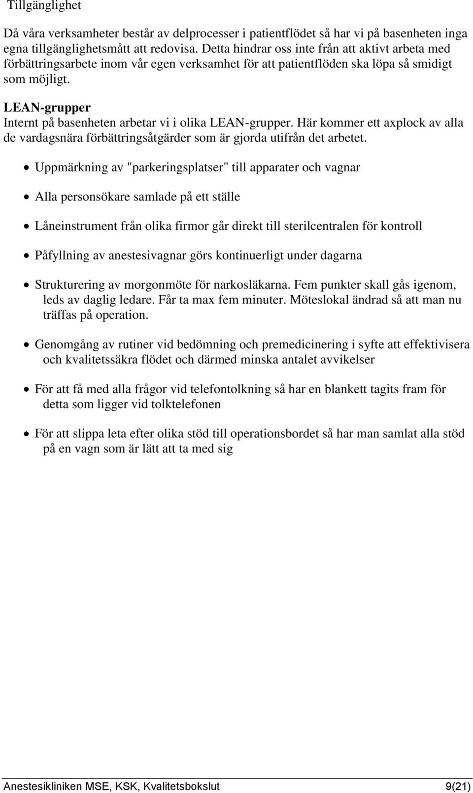 LEAN-grupper Internt på basenheten arbetar vi i olika LEAN-grupper. Här kommer ett axplock av alla de vardagsnära förbättringsåtgärder som är gjorda utifrån det arbetet.