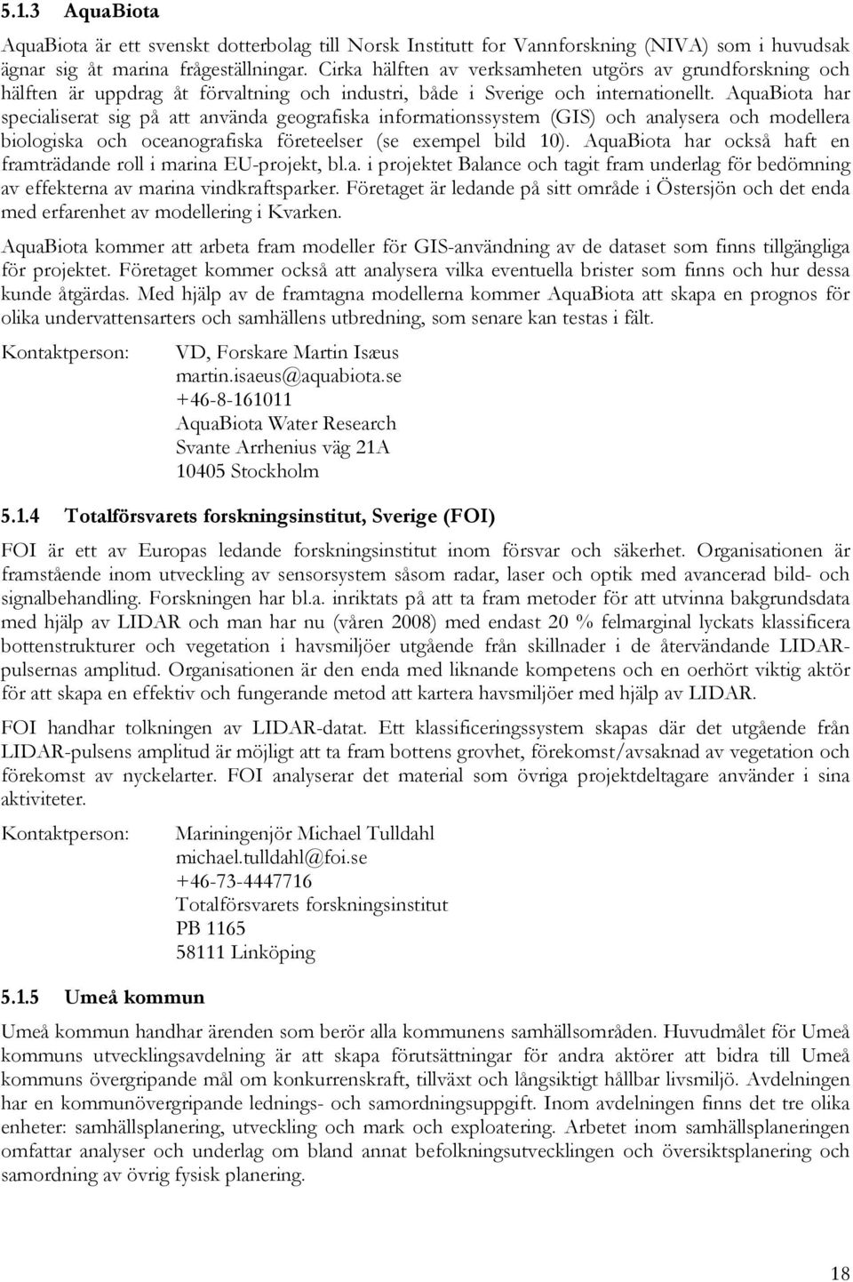 AquaBiota har specialiserat sig på att använda geografiska informationssystem (GIS) och analysera och modellera biologiska och oceanografiska företeelser (se exempel bild 10).