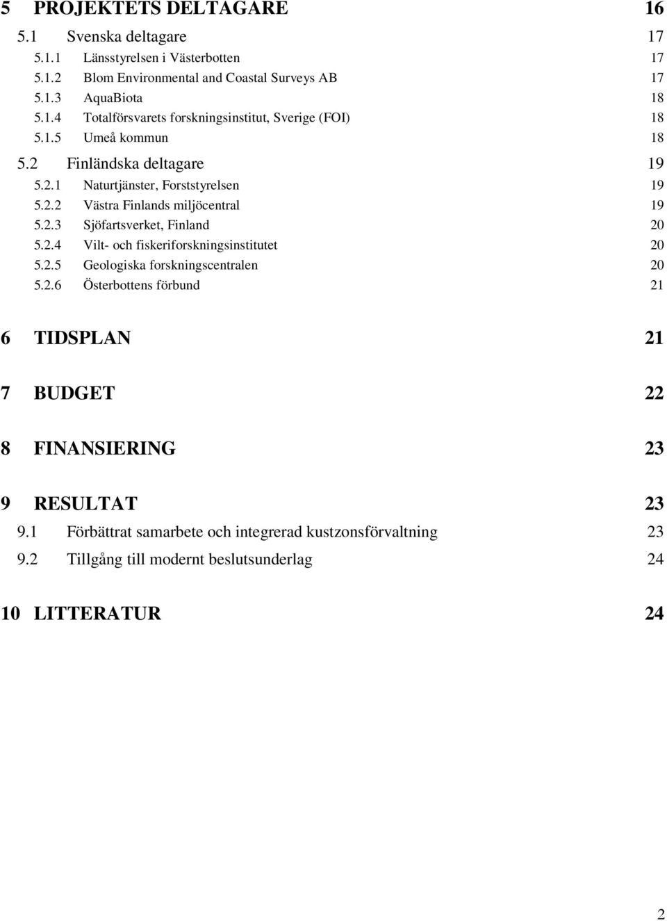 2.5 Geologiska forskningscentralen 20 5.2.6 Österbottens förbund 21 6 TIDSPLAN 21 7 BUDGET 22 8 FINANSIERING 23 9 RESULTAT 23 9.