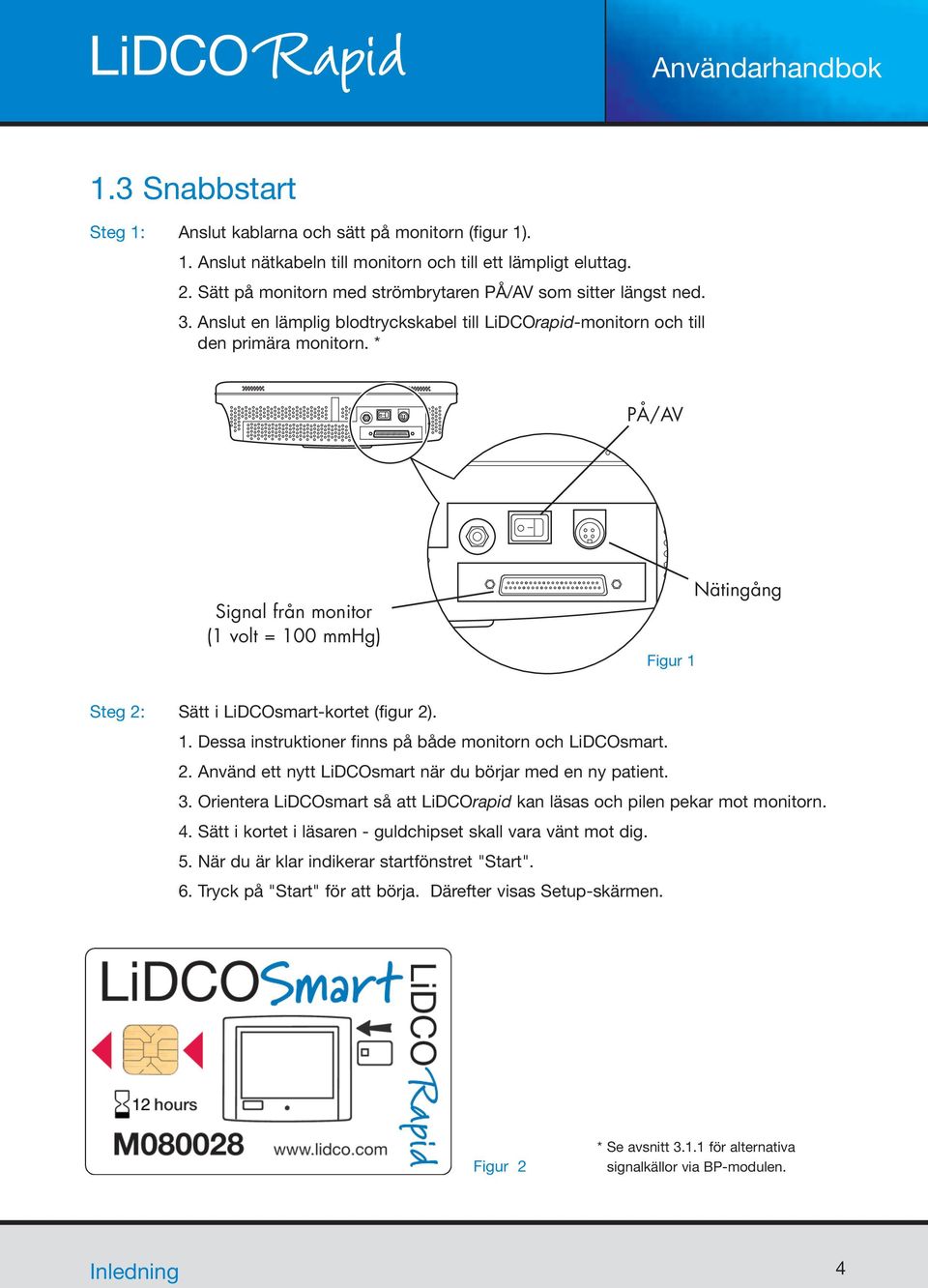 * PÅ/AV Signal från monitor (1 volt = 100 mmhg) Figur 1 Nätingång Steg 2: Sätt i LiDCOsmart-kortet (figur 2). 1. Dessa instruktioner finns på både monitorn och LiDCOsmart. 2. Använd ett nytt LiDCOsmart när du börjar med en ny patient.