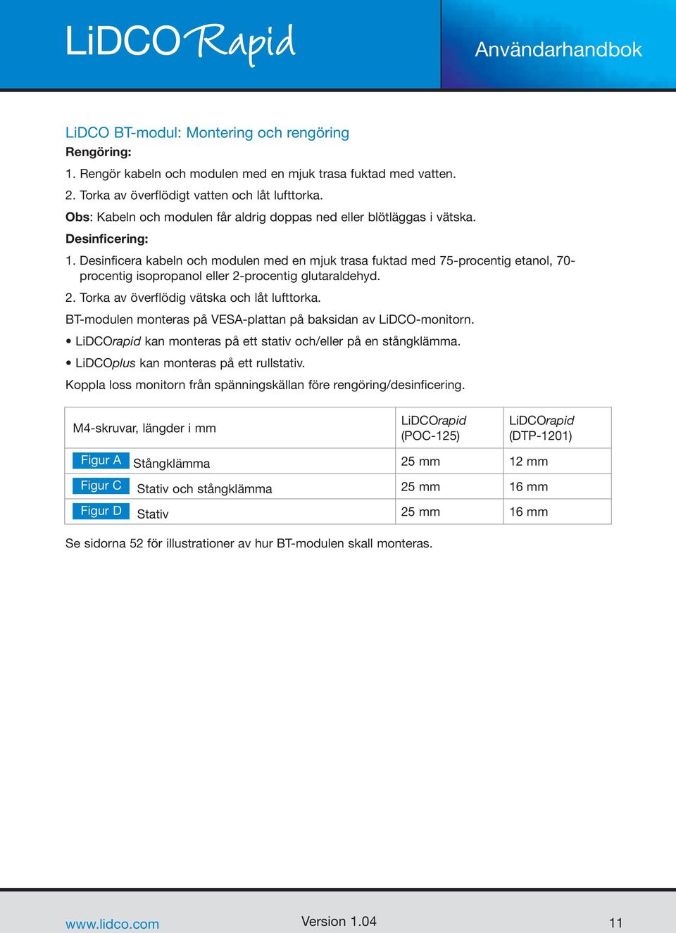 Desinficera kabeln och modulen med en mjuk trasa fuktad med 75-procentig etanol, 70- procentig isopropanol eller 2-procentig glutaraldehyd. 2. Torka av överflödig vätska och låt lufttorka.