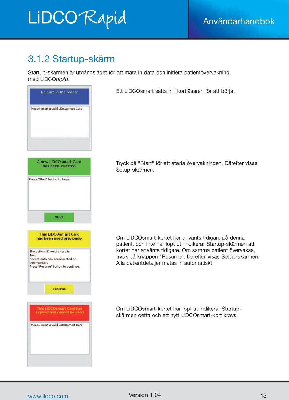 Om LiDCOsmart-kortet har använts tidigare på denna patient, och inte har löpt ut, indikerar Startup-skärmen att kortet har använts tidigare.