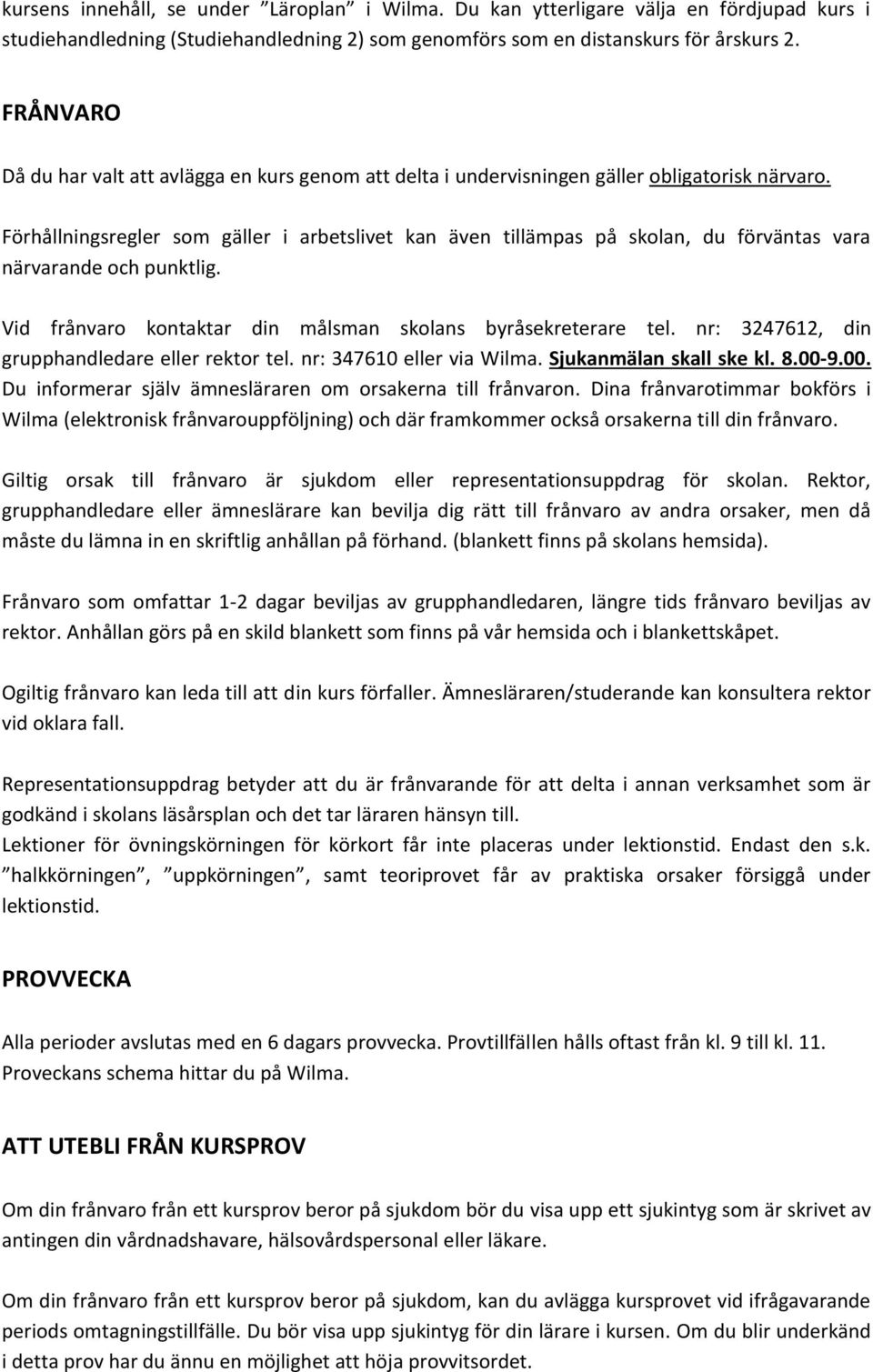 Förhållningsregler som gäller i arbetslivet kan även tillämpas på skolan, du förväntas vara närvarande och punktlig. Vid frånvaro kontaktar din målsman skolans byråsekreterare tel.