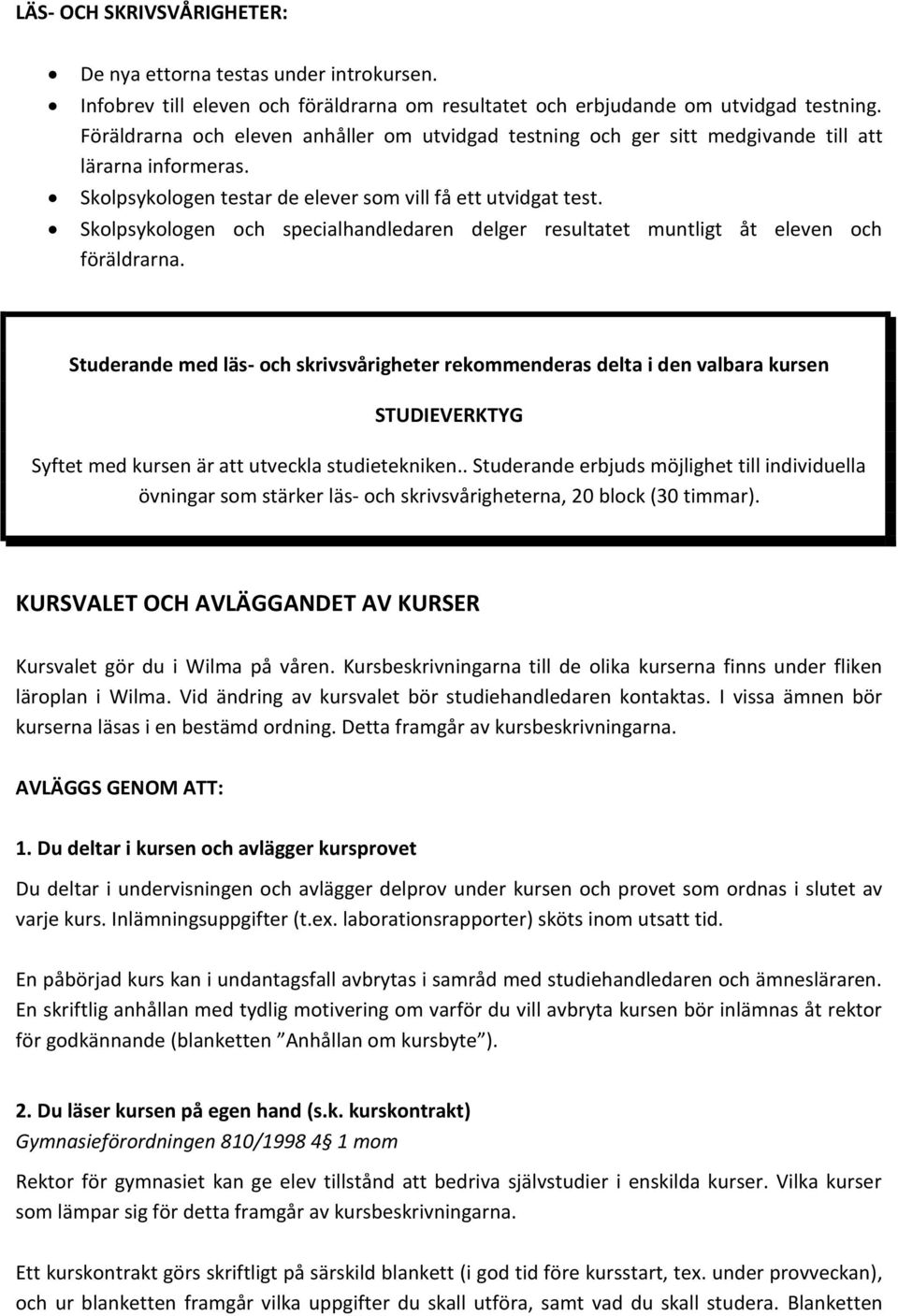 Skolpsykologen och specialhandledaren delger resultatet muntligt åt eleven och föräldrarna.