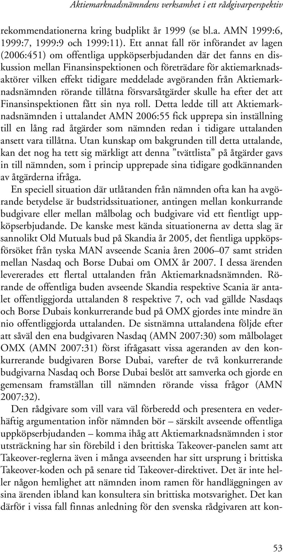 tidigare meddelade avgöranden från Aktiemarknadsnämnden rörande tillåtna försvarsåtgärder skulle ha efter det att Finansinspektionen fått sin nya roll.