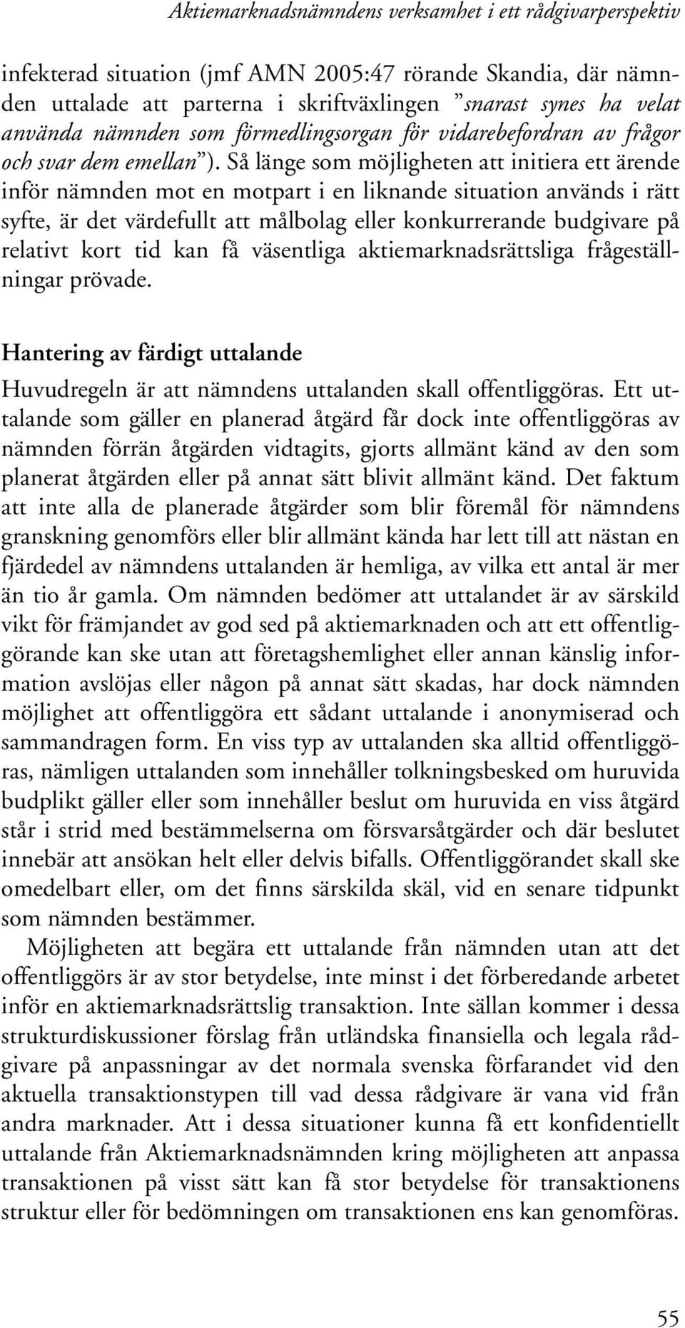 Så länge som möjligheten att initiera ett ärende inför nämnden mot en motpart i en liknande situation används i rätt syfte, är det värdefullt att målbolag eller konkurrerande budgivare på relativt