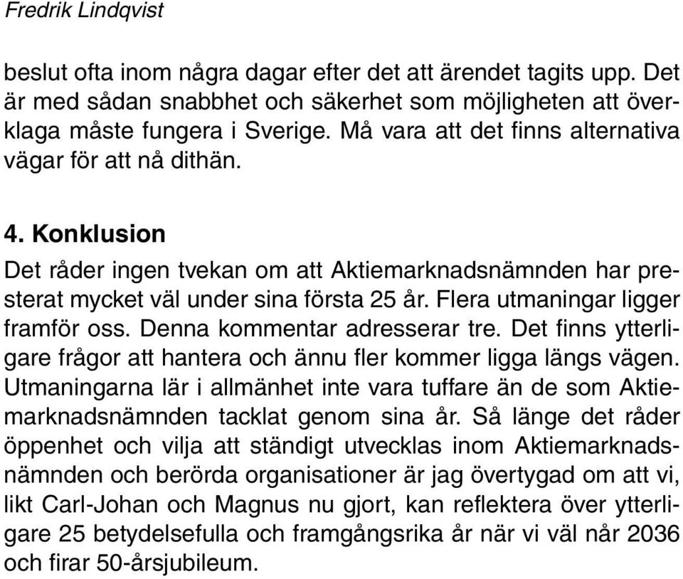 Flera utmaningar ligger framför oss. Denna kommentar adresserar tre. Det finns ytterligare frågor att hantera och ännu fler kommer ligga längs vägen.