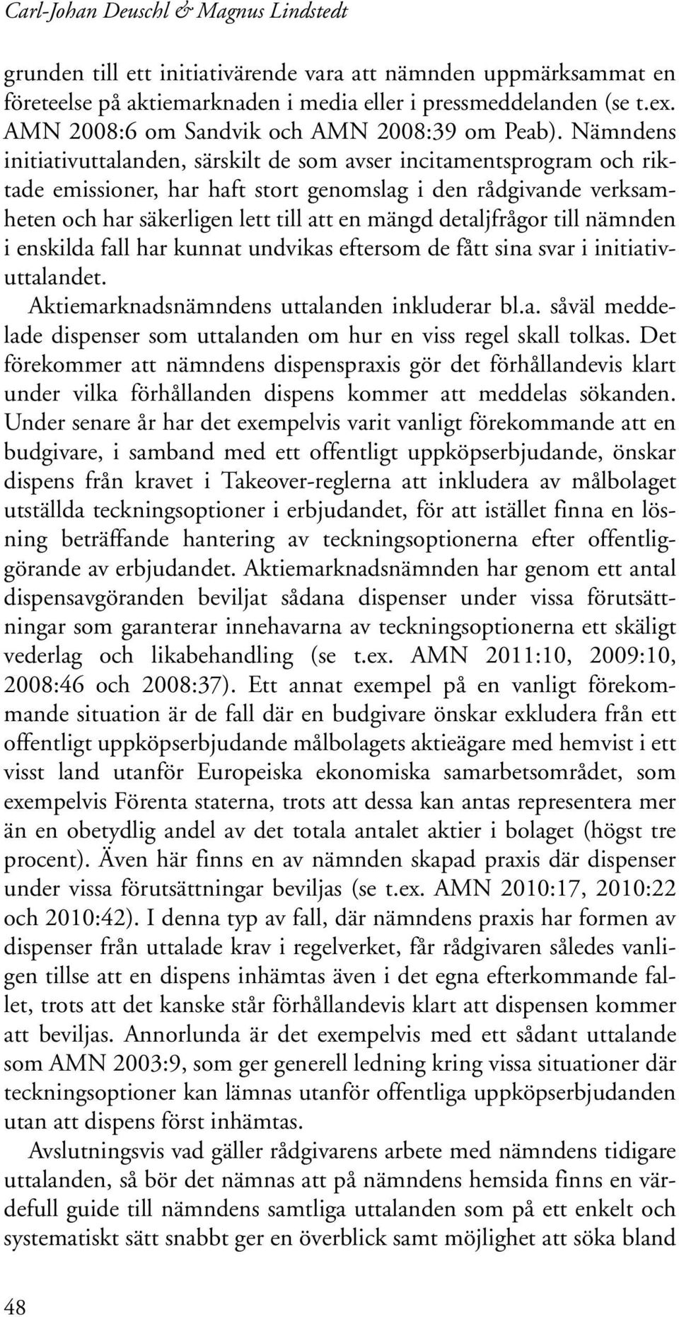 Nämndens initiativuttalanden, särskilt de som avser incitamentsprogram och riktade emissioner, har haft stort genomslag i den rådgivande verksamheten och har säkerligen lett till att en mängd