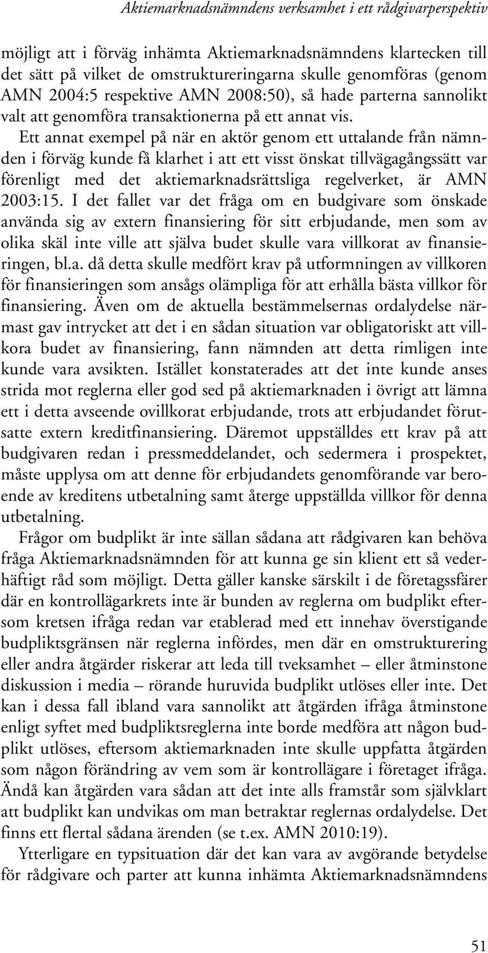 Ett annat exempel på när en aktör genom ett uttalande från nämnden i förväg kunde få klarhet i att ett visst önskat tillvägagångssätt var förenligt med det aktiemarknadsrättsliga regelverket, är AMN