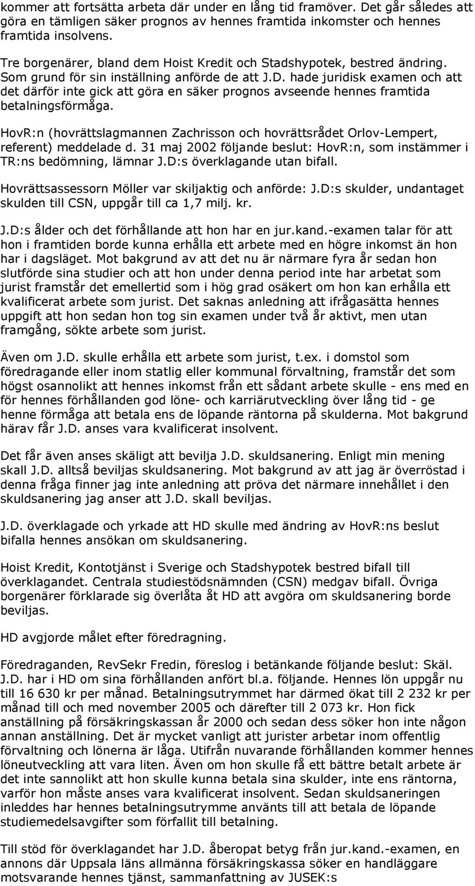 hade juridisk examen och att det därför inte gick att göra en säker prognos avseende hennes framtida betalningsförmåga.