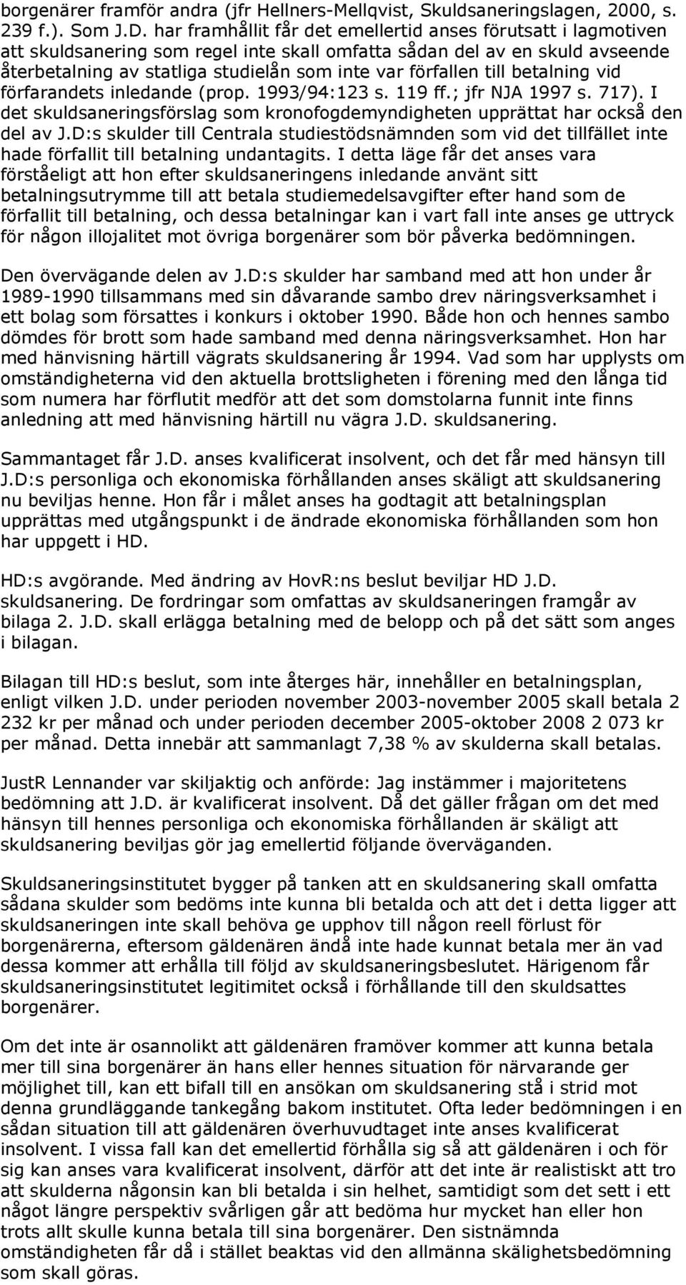 till betalning vid förfarandets inledande (prop. 1993/94:123 s. 119 ff.; jfr NJA 1997 s. 717). I det skuldsaneringsförslag som kronofogdemyndigheten upprättat har också den del av J.