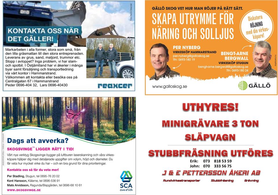 Välkommen att kontakta eller besöka oss på Centralgatan 67 i Hammarstrand Peder 0696-404 32, Lars 0696-40430 karminkom.se FA Works Mikael Svensson/Johnér Dags att avverka?