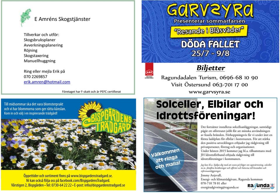 Företaget har F-skatt och är PEFC certifierat Ragundadalen Turism, 0696-68 10 90 Visit Östersund 063-701 17 00 www.garvsyra.se Solceller, Elbilar och Idrottsföreningar!