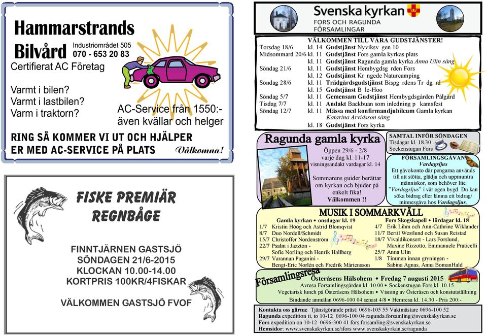 00 KORTPRIS 100KR/4FISKAR VÄLKOMMEN GASTSJÖ FVOF Välkomna! VÄLKOMMEN TILL VÅRA GUDSTJÄNSTER! Torsdag 18/6 kl. 14 Gudstjänst Nyviksvägen 10 Midsommard 20/6 kl. 11 Gudstjänst Fors gamla kyrkas plats kl.