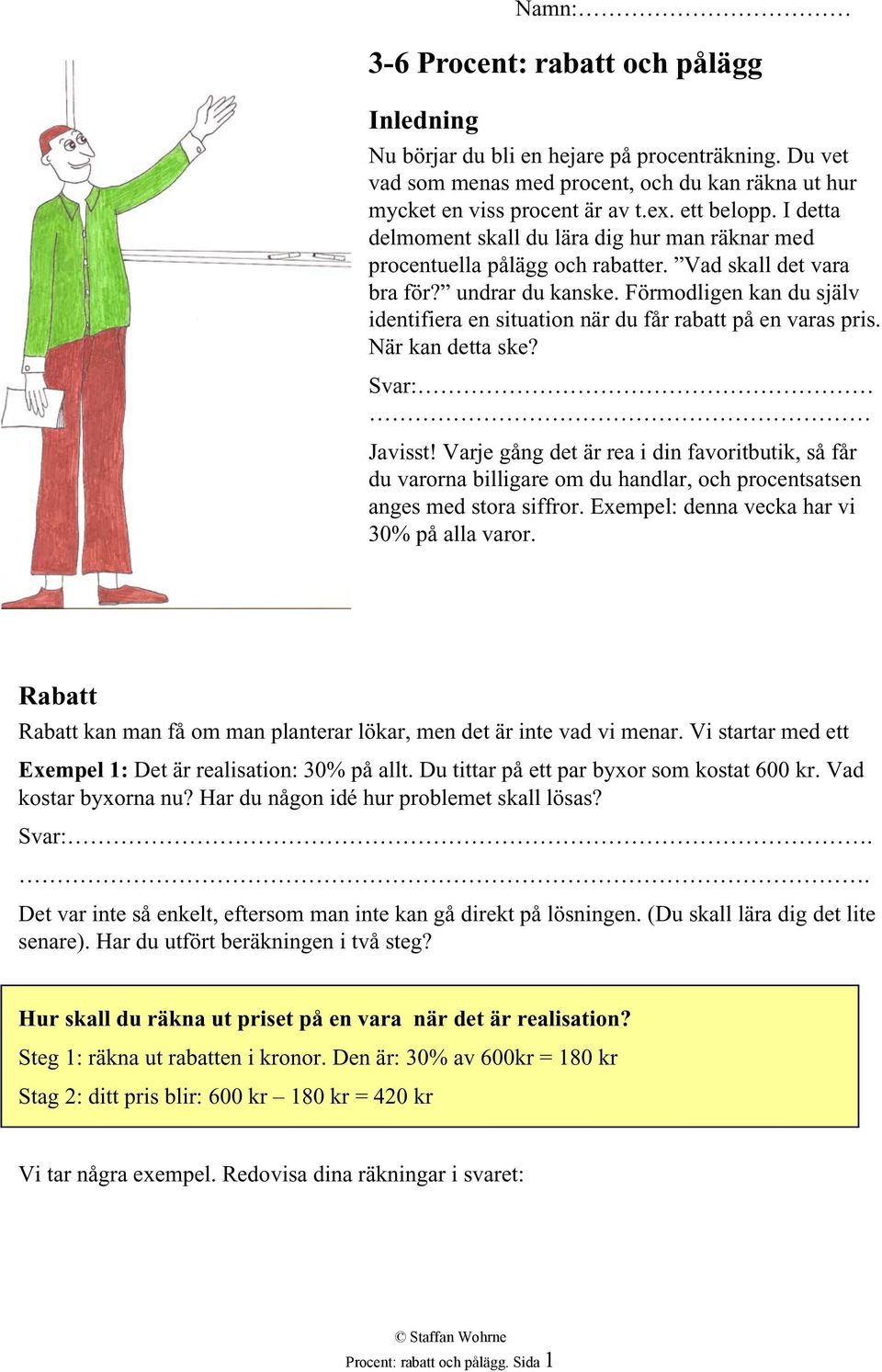 Förmodligen kan du själv identifiera en situation när du får rabatt på en varas pris. När kan detta ske? Svar: Javisst!