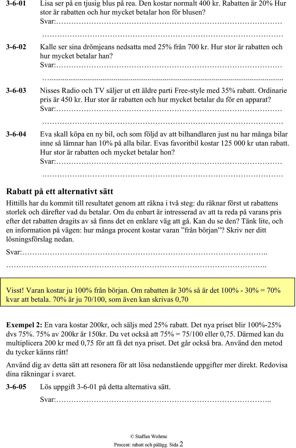 .. 3-6-03 Nisses Radio och TV säljer ut ett äldre parti Free-style med 35% rabatt. Ordinarie pris är 450 kr. Hur stor är rabatten och hur mycket betalar du för en apparat?