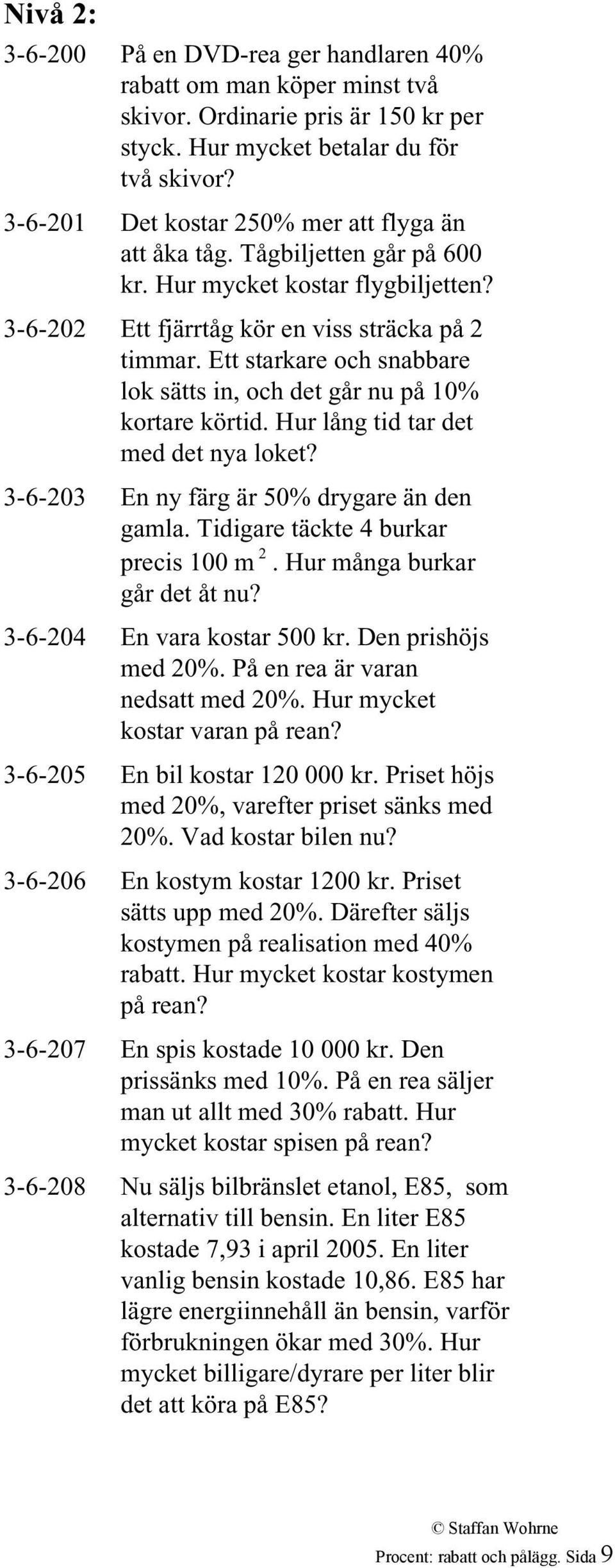 Ett starkare och snabbare lok sätts in, och det går nu på 10% kortare körtid. Hur lång tid tar det med det nya loket? 3-6-203 En ny färg är 50% drygare än den gamla.