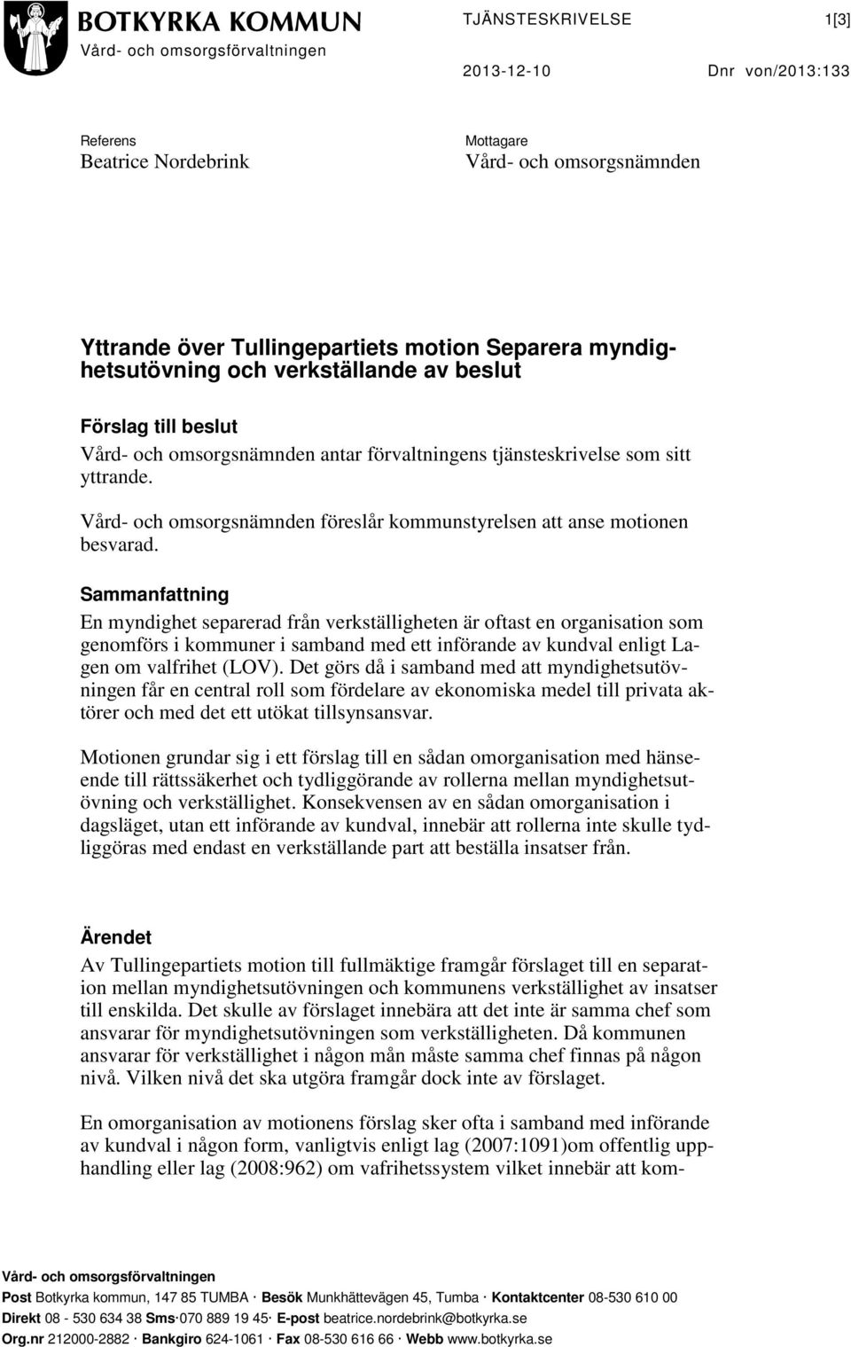 Sammanfattning En myndighet separerad från verkställigheten är oftast en organisation som genomförs i kommuner i samband med ett införande av kundval enligt Lagen om valfrihet (LOV).