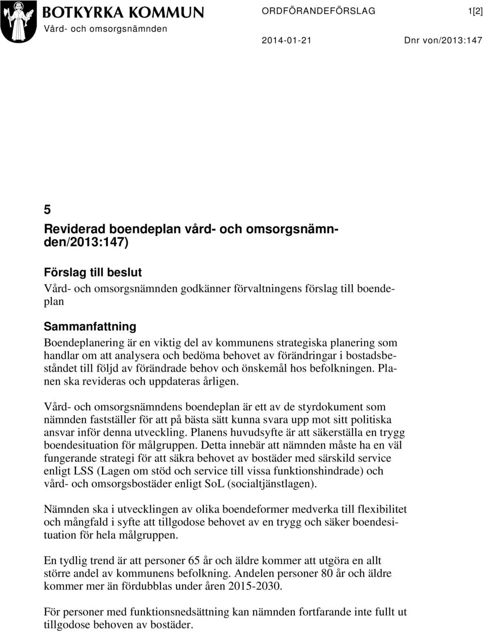 bostadsbeståndet till följd av förändrade behov och önskemål hos befolkningen. Planen ska revideras och uppdateras årligen.