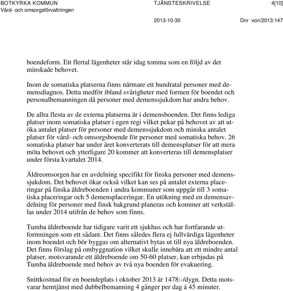 Detta medför ibland svårigheter med formen för boendet och personalbemanningen då personer med demenssjukdom har andra behov. De allra flesta av de externa platserna är i demensboenden.