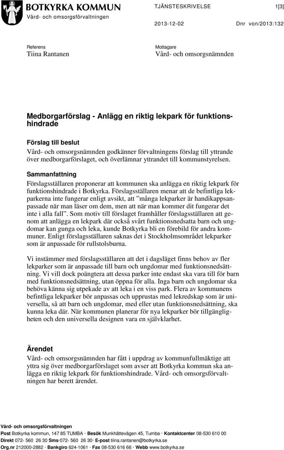 Sammanfattning Förslagsställaren proponerar att kommunen ska anlägga en riktig lekpark för funktionshindrade i Botkyrka.