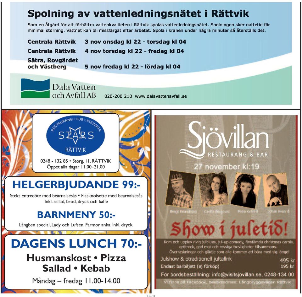 Centrala Rättvik 3 nov onsdag kl 22 - torsdag kl 04 Centrala Rättvik 4 nov torsdag kl 22 - fredag kl 04 Sätra, Rovgärdet och Västberg 5 nov fredag kl 22 - lördag kl 04 020-200 210 www.